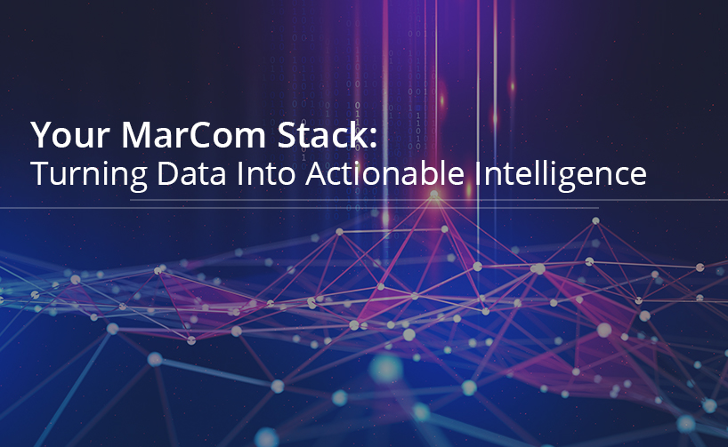 Your MarCom Stack: Turning Data Into Actionable Intelligence